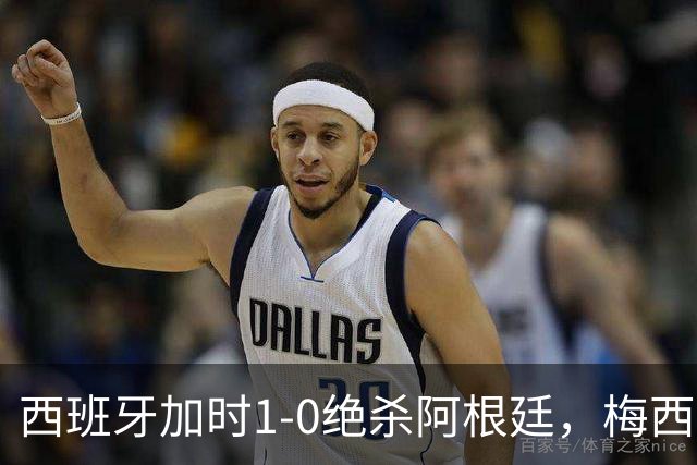 西班牙加时1-0绝杀阿根廷，梅西世界杯两连冠梦碎，特朗普观战遭狂嘘
